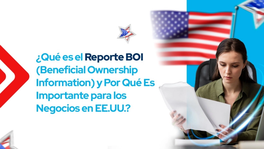 ¿Qué es el Reporte BOI (Beneficial Ownership Information) y Por Qué Es Importante para los Negocios en EE.UU.?